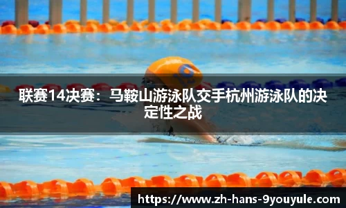 联赛14决赛：马鞍山游泳队交手杭州游泳队的决定性之战